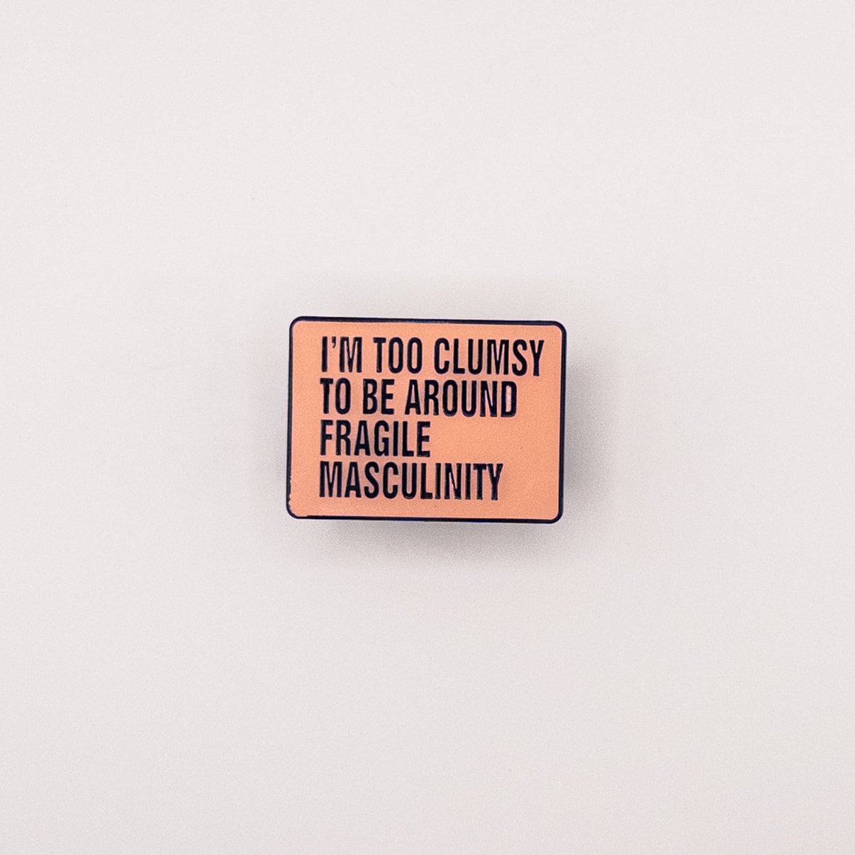 I'm Too Clumsy to be Around Fragile Masculinity Pin