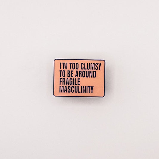 I'm Too Clumsy to be Around Fragile Masculinity Pin